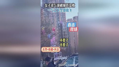 女子卖气球城管欲没收，气球却被当场全放飞